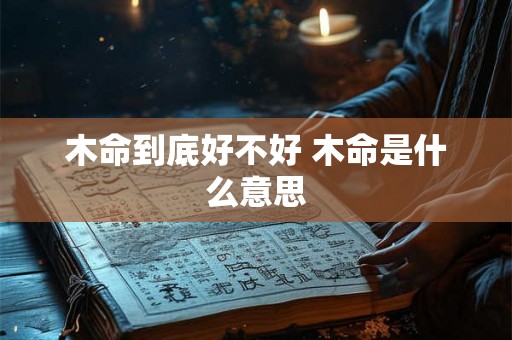 木命到底好不好 木命是什么意思