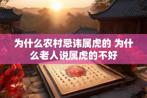 为什么农村忌讳属虎的 为什么老人说属虎的不好