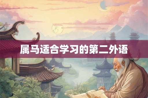 属马适合学习的第二外语 属马适合学习的第二外语