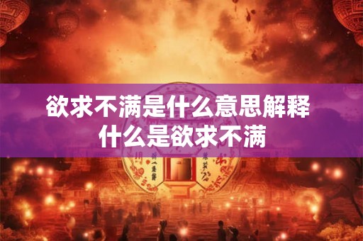 欲求不满是什么意思解释 什么是欲求不满