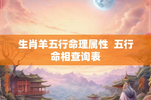 生肖羊五行命理属性  五行命相查询表