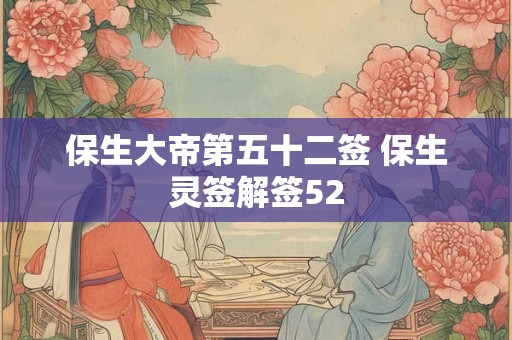 保生大帝第五十二签 保生灵签解签52