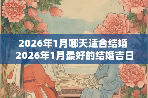 2026年1月哪天适合结婚 2026年1月最好的结婚吉日