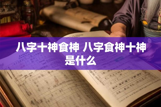 八字十神食神 八字食神十神是什么