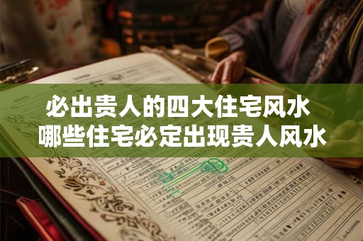 必出贵人的四大住宅风水 哪些住宅必定出现贵人风水