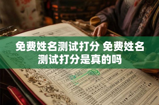 免费姓名测试打分 免费姓名测试打分是真的吗