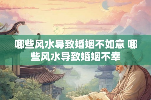 哪些风水导致婚姻不如意 哪些风水导致婚姻不幸