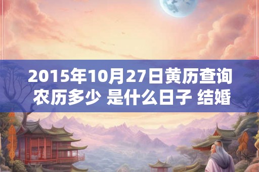 2015年10月27日黄历查询 农历多少 是什么日子 结婚吉时