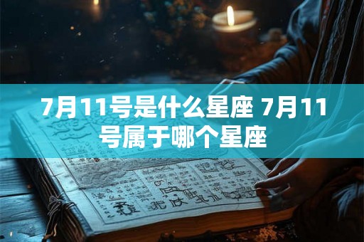 7月11号是什么星座 7月11号属于哪个星座
