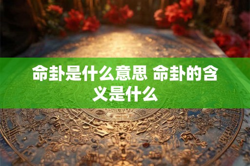 命卦是什么意思 命卦的含义是什么