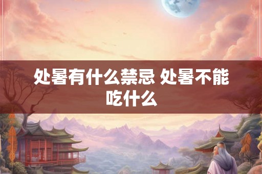处暑有什么禁忌 处暑不能吃什么