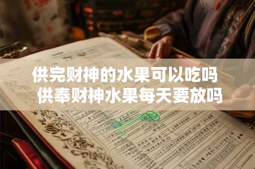 供完财神的水果可以吃吗  供奉财神水果每天要放吗