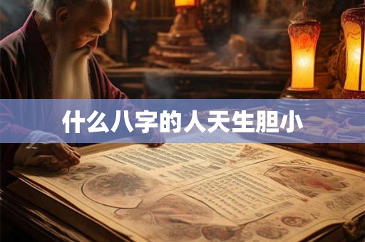 什么八字的人天生胆小