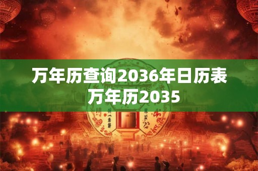 万年历查询2036年日历表  万年历2035