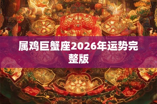 属鸡巨蟹座2026年运势完整版