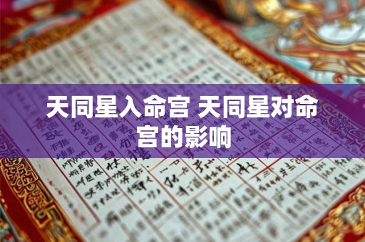 天同星入命宫 天同星对命宫的影响 天同星入命宫 天同星对命宫的影响