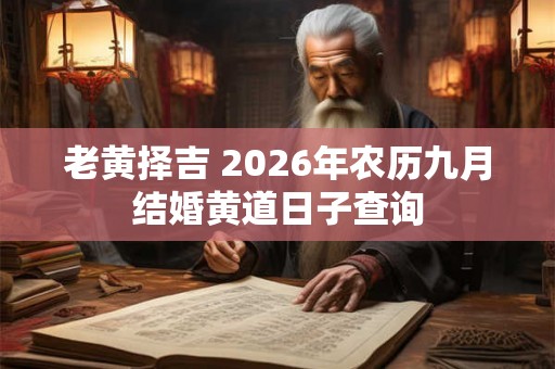 老黄择吉 2026年农历九月结婚黄道日子查询