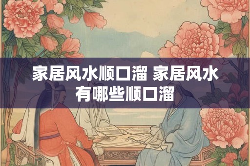 家居风水顺口溜 家居风水有哪些顺口溜