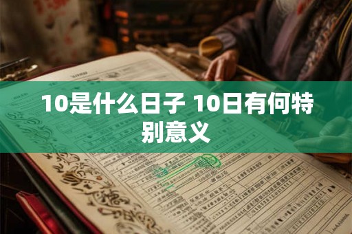 10是什么日子 10日有何特别意义