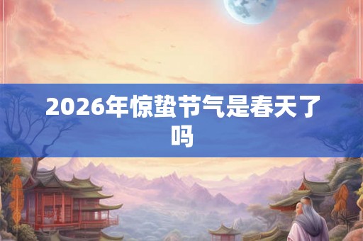 2026年惊蛰节气是春天了吗
