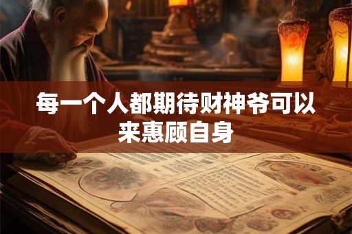 每一个人都期待财神爷可以来惠顾自身