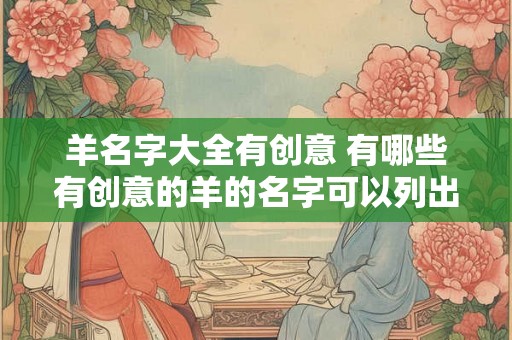 羊名字大全有创意 有哪些有创意的羊的名字可以列出完整的大全