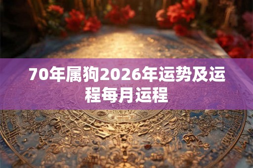 70年属狗2026年运势及运程每月运程