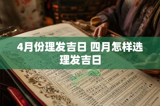 4月份理发吉日 四月怎样选理发吉日