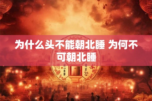 为什么头不能朝北睡 为何不可朝北睡