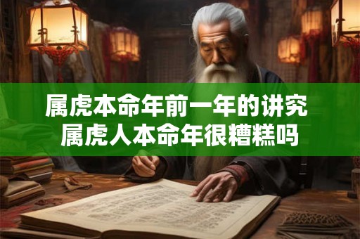 属虎本命年前一年的讲究 属虎人本命年很糟糕吗