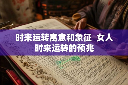 时来运转寓意和象征  女人时来运转的预兆