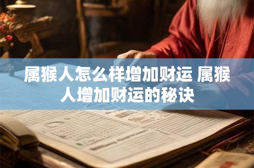 属猴人怎么样增加财运 属猴人增加财运的秘诀