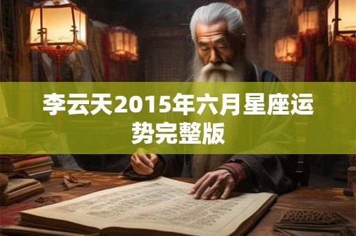 李云天2015年六月星座运势完整版