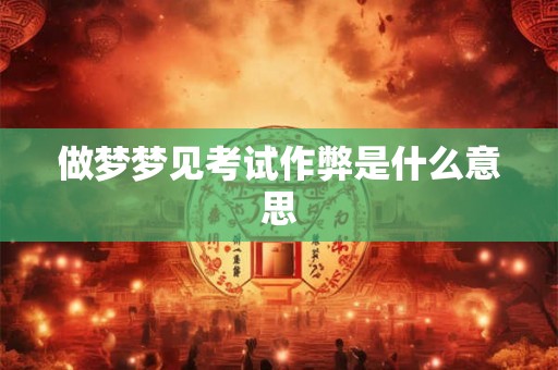 做梦梦见考试作弊是什么意思