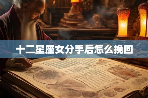 十二星座女分手后怎么挽回