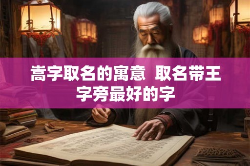 嵩字取名的寓意  取名带王字旁最好的字