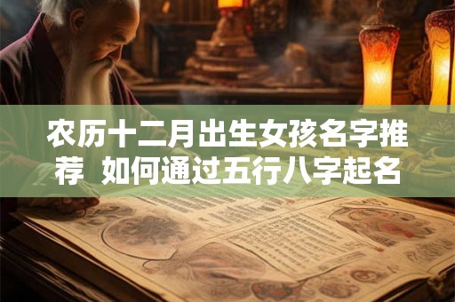 农历十二月出生女孩名字推荐  如何通过五行八字起名