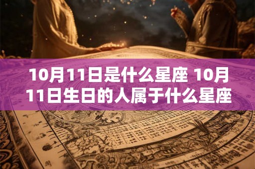10月11日是什么星座 10月11日生日的人属于什么星座