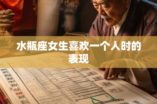 水瓶座女生喜欢一个人时的表现