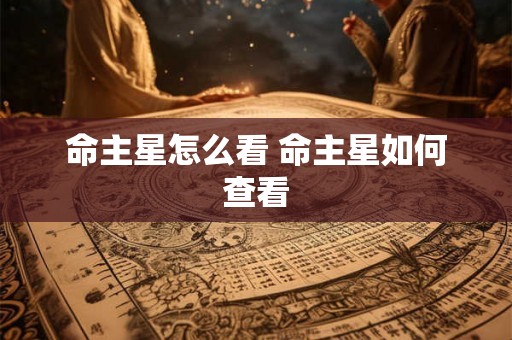 命主星怎么看 命主星如何查看