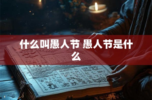 什么叫愚人节 愚人节是什么