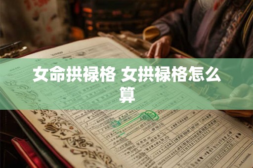 女命拱禄格 女拱禄格怎么算