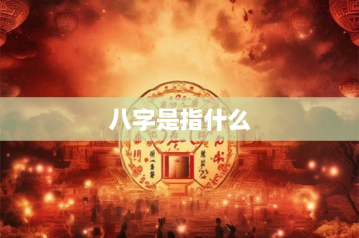 八字是指什么 八字是指什么