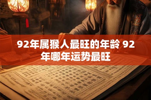92年属猴人最旺的年龄 92年哪年运势最旺