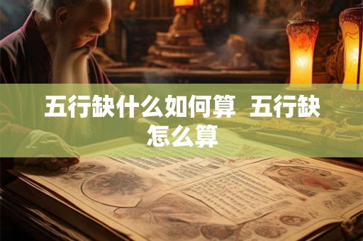 五行缺什么如何算  五行缺怎么算