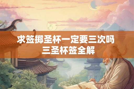 求签掷圣杯一定要三次吗  三圣杯签全解