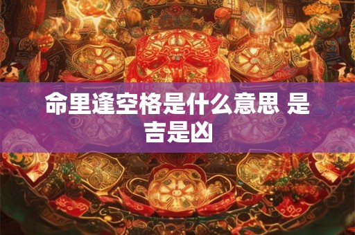 命里逢空格是什么意思 是吉是凶
