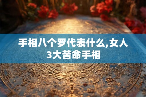 手相八个罗代表什么,女人3大苦命手相