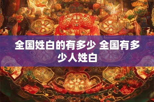 全国姓白的有多少 全国有多少人姓白