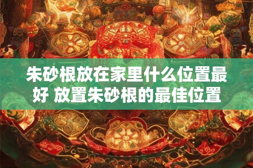 朱砂根放在家里什么位置最好 放置朱砂根的最佳位置是哪里 朱砂根放在家里什么位置最好 放置朱砂根的最佳位置是哪里